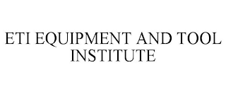 ETI EQUIPMENT AND TOOL INSTITUTE