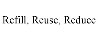 REFILL, REUSE, REDUCE