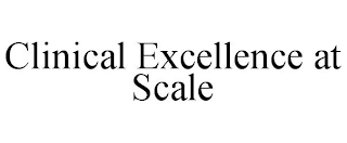 CLINICAL EXCELLENCE AT SCALE