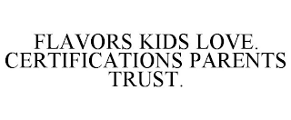 FLAVORS KIDS LOVE. CERTIFICATIONS PARENTS TRUST.