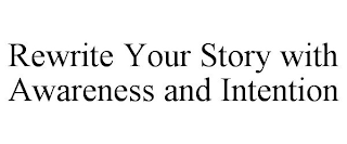 REWRITE YOUR STORY WITH AWARENESS AND INTENTION