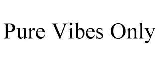 PURE VIBES ONLY