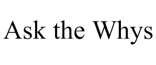 ASK THE WHYS