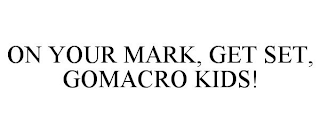 ON YOUR MARK, GET SET, GOMACRO KIDS!