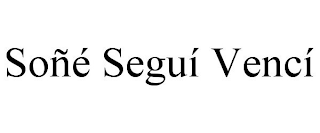 SOÑÉ SEGUÍ VENCÍ