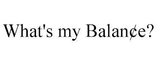 WHAT'S MY BALAN¢E?