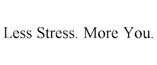 LESS STRESS. MORE YOU.