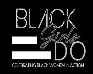 BLACK GIRLS DO CELEBRATING BLACK WOMEN IN ACTION