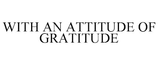 WITH AN ATTITUDE OF GRATITUDE