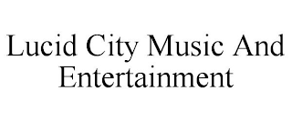 LUCID CITY MUSIC AND ENTERTAINMENT