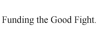 FUNDING THE GOOD FIGHT.