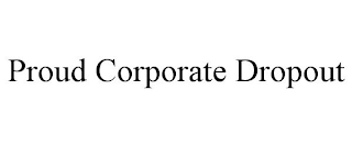 PROUD CORPORATE DROPOUT