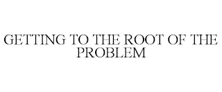 GETTING TO THE ROOT OF THE PROBLEM