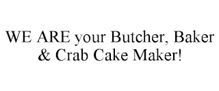 WE ARE YOUR BUTCHER, BAKER & CRAB CAKE MAKER!