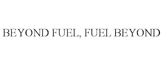 BEYOND FUEL, FUEL BEYOND