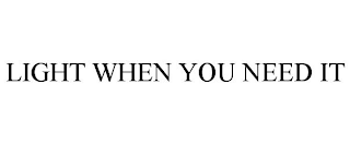 LIGHT WHEN YOU NEED IT