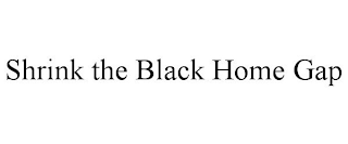 SHRINK THE BLACK HOME GAP