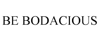 BE BODACIOUS