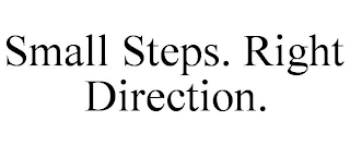 SMALL STEPS. RIGHT DIRECTION.