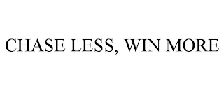 CHASE LESS, WIN MORE