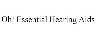 OH! ESSENTIAL HEARING AIDS