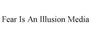 FEAR IS AN ILLUSION MEDIA