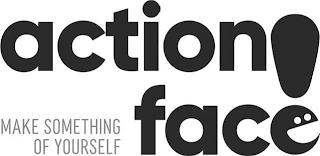 ACTION FACE! MAKE SOMETHING OF YOURSELF