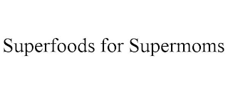 SUPERFOODS FOR SUPERMOMS