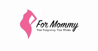 FOR MOMMY YOUR PREGNANCY. YOUR SHOES.