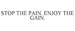 STOP THE PAIN. ENJOY THE GAIN.