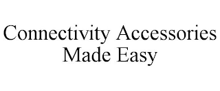 CONNECTIVITY ACCESSORIES MADE EASY