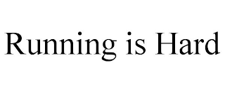 RUNNING IS HARD