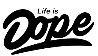 LIFE IS DOPE