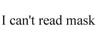 I CAN'T READ MASK