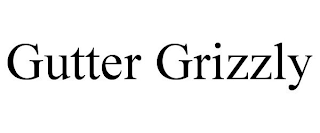 GUTTER GRIZZLY