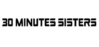 30 MINUTES SISTERS