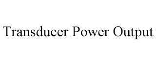 TRANSDUCER POWER OUTPUT