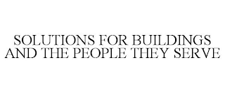 SOLUTIONS FOR BUILDINGS AND THE PEOPLE THEY SERVE