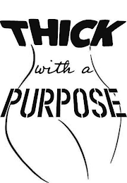 THICK WITH A PURPOSE