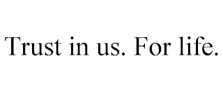 TRUST IN US. FOR LIFE.