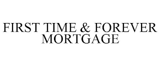 FIRST TIME & FOREVER MORTGAGE