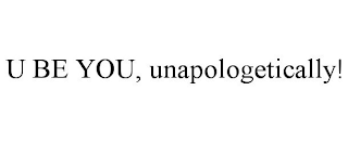 U BE YOU, UNAPOLOGETICALLY!