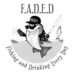 F.A.D.E.D FISHING AND DRINKING EVERY DAY