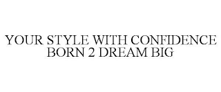 YOUR STYLE WITH CONFIDENCE BORN 2 DREAM BIG