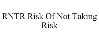 RNTR RISK OF NOT TAKING RISK