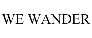 WE WANDER