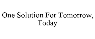 ONE SOLUTION FOR TOMORROW, TODAY