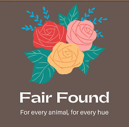 FAIR FOUND FOR EVERY ANIMAL, FOR EVERY HUE