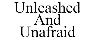 UNLEASHED AND UNAFRAID