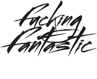 FUCKING FANTASTIC